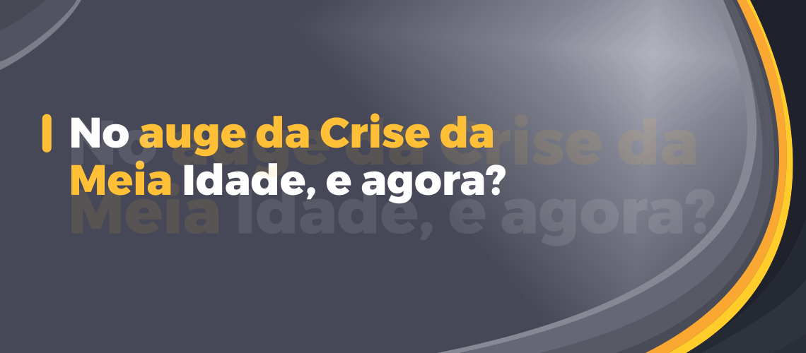 No auge da Crise da Meia Idade, e agora?